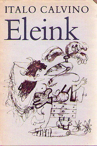 Italo Calvino: Eleink (A nemlétező lovag - A kettészelt őrgróf - A famászó báró)