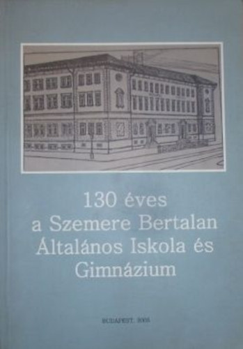 Ahmadné Elek Margit (felelős szerk.): 130 éves a Szemere Bertalan Általános Iskola és Gimnázium
