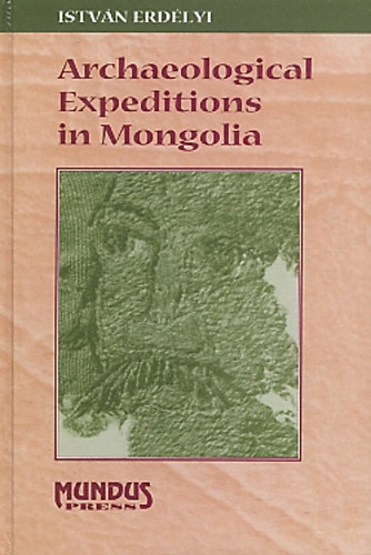 Erdélyi István: Archaeological Expeditions in Mongolia