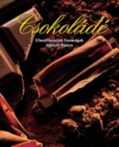 : Csokoládé - Ellenállhatatlan finomságok lépésről lépésre