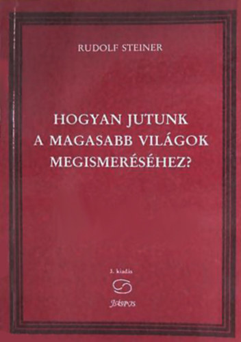 Rudolf Steiner: Hogyan jutunk a Magasabb Világok megismeréséhez?