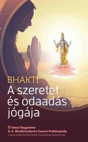 A. C. Bhaktivedanta Swami Praphupáda: Bhakti - A szeretet és odaadás jógája