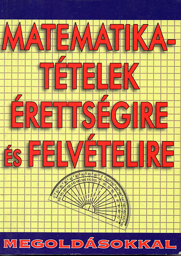 : Matematika-tételek érettségire és felvételire megoldásokkal