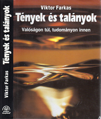 Farkas Viktor: Tények és talányok - Valóságon túl, tudományon innen