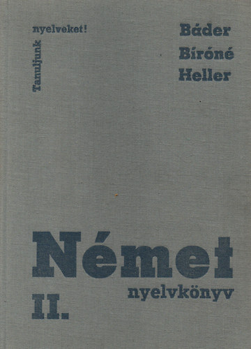 Báder Dezső dr.; Bíró Oszkárné; Heller Anna: Német nyelvkönyv  II. (Tanuljunk nyelveket)