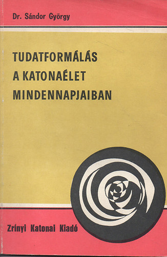 Dr. Sándor György: Tudatformálás a katonaélet mindennapjaiban