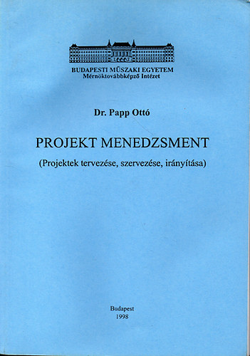 Dr. Papp Ottó: Projekt menedzsment (Projektek tervezése, szervezése, irányítása)