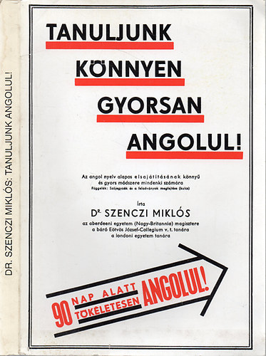 Dr. Szenczi Miklós: Tanuljunk könnyen, gyorsan angolul! - Az angol nyelv alapos elsajátításának könnyű és gyors módszere mindenki számára (90 nap alatt tökéletesen angolul)