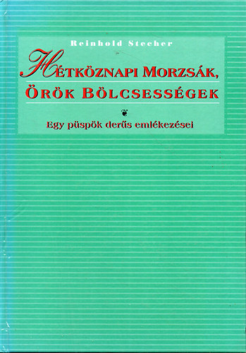 Reinhold Stecher: Hétköznapi morzsák, örök bölcsességek (Egy püspök derűs emlékezései. A szerző saját illusztrációival)