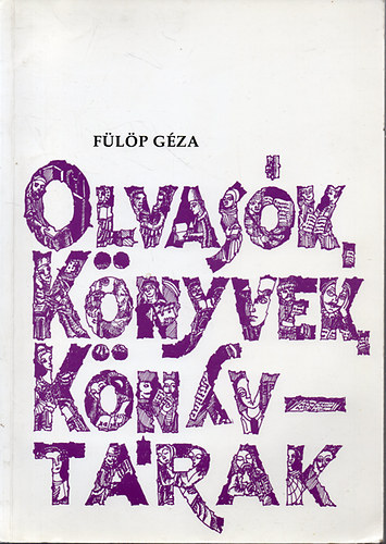 Fülöp Géza: Olvasók, könyvek, könyvtárak - Művelődéstörténeti olvasókönyv 10-18 éveseknek-1. kötet: A kezdetektol 1848-49-ig (7- 8 o.)