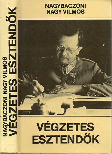 Nagybaczoni Nagy Vilmos: Végzetes esztendők - 1938-1945 (2., átdolgozott kiadás)