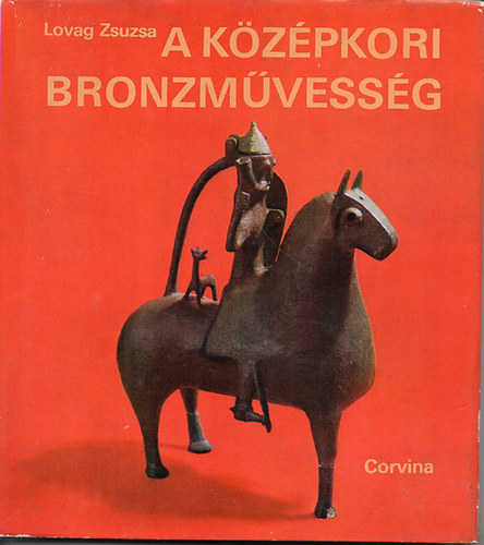 Lovag Zsuzsa: A középkori bronzművesség emlékei Magyarországon