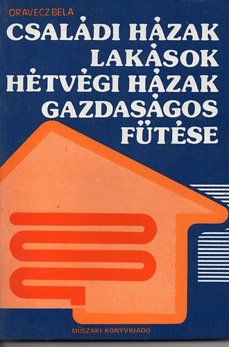 Oravecz Béla: Családi házak,lakások,hétvégi házak gazdaságos fűtése