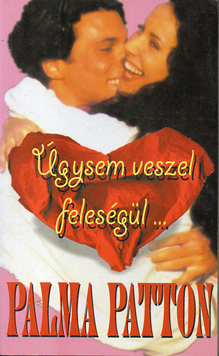 Palma Patton: Úgysem veszel feleségül...