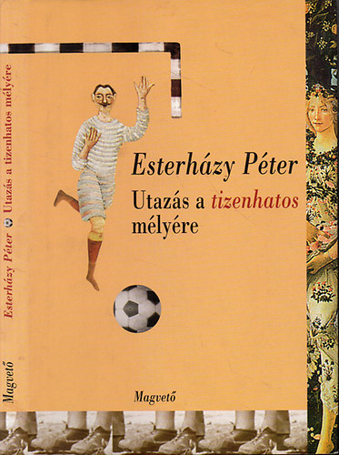Esterházy Péter: Utazás a tizenhatos mélyére