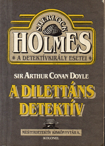 Sir Arthur Conan Doyle: A dilettáns detektív  (Sherlock Holmes, a detektívkirály esetei)