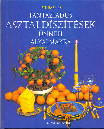 Ute Bareiss: Fantáziadús asztaldíszítések ünnepi alkalmakra