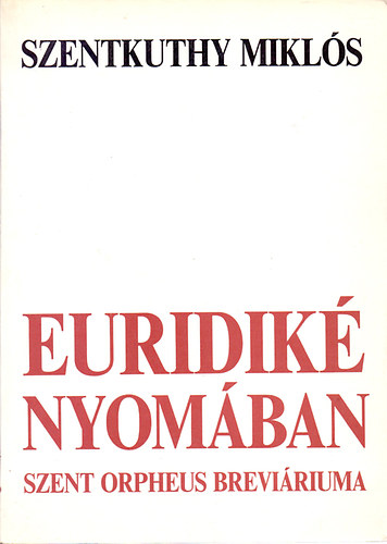 Szentkuthy MIklós: Euridiké nyomában - Szent Orpheus breviáriumának töredékben maradt V. kötete