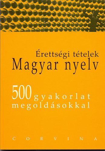 Dr. Balázs Géza: Érettségi tételek, magyar nyelv 500 gyakorlat megoldásokkal