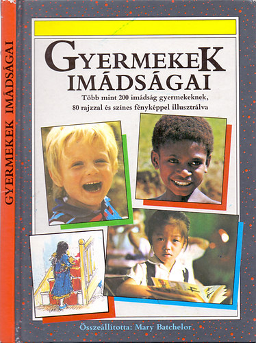 Összeállította: Mary Batchelor: Gyermekek imádságai - Több mint 200 imádság gyermekeknek, 80 rajzzal és színes fényképpel illusztrálva