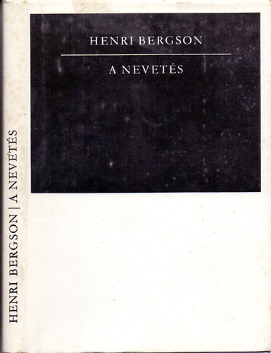 Henri Bergson: A nevetés - Tanulmány a komikum jelentéséről és négy lélektani értekezés