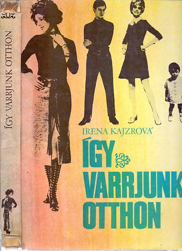 Irena Kajzrová: Így varrjunk otthon - Négy évszak a divatban
