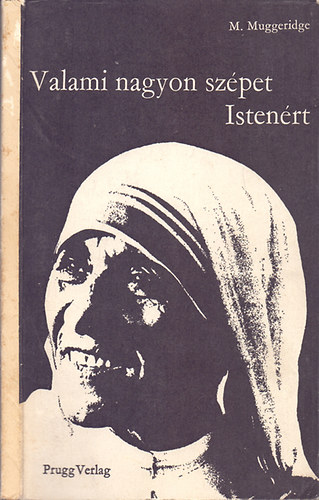 Malcolm Muggeridge: Valami nagyon szépet Istenért – A kalkuttai Teréz anya