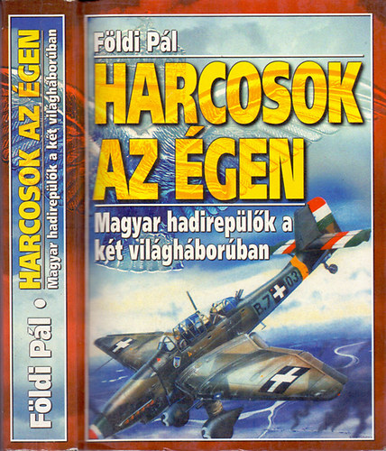 Földi Pál: Harcosok az égen - Magyar hadirepülők a két világháborúban 