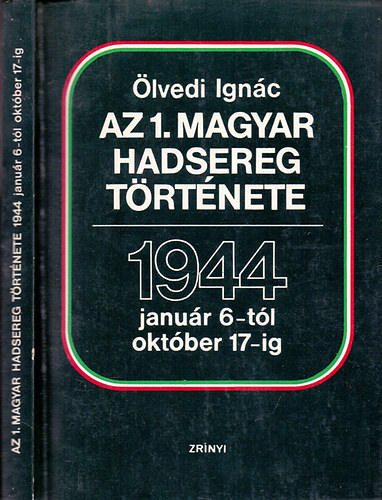 Ölvedi Ignác: Az 1. magyar hadsereg története 1944 január 6-tól október 17-ig