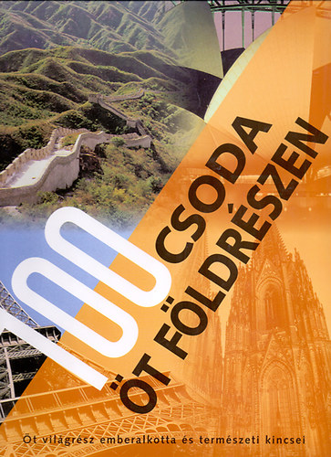 : 100 csoda öt földrészen - Öt világrész emberalkotta és természeti kincsei