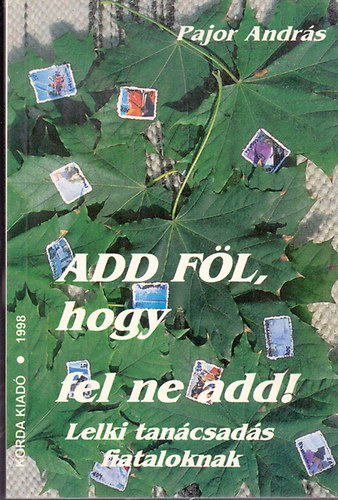 Pajor András: Add föl, hogy fel ne add! - Lelki tanácsadás fiataloknak