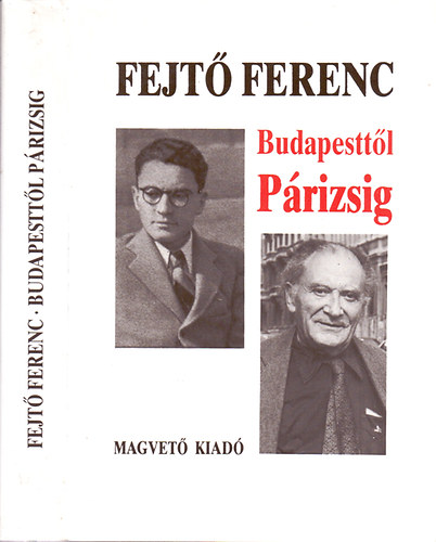 Fejtő Ferenc: Budapesttől Párizsig - Emlékeim