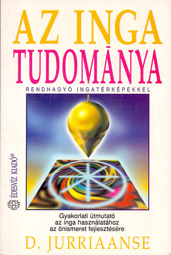 D. Jurriaanse: Az inga tudománya – Rendhagyó ingatérképekkel - Gyakorlati útmutató az inga használatához az önismeret fejlesztésére
