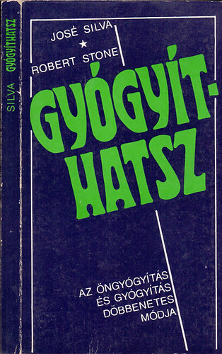 José Silva · Robert B. Stone: Gyógyíthatsz - Az öngyógyítás és a gyógyítás döbbenetes módja