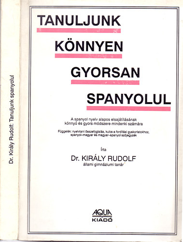 Dr. Király Rudolf: Tanuljunk könnyen gyorsan spanyolul! - A spanyol nyelv alapos elsajátításának könnyű és gyors módszere mindenki számára