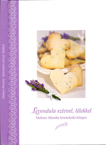 Halmos Monika: Levendula szívvel, lélekkel (Halmos Mónika levendulás könyve)
