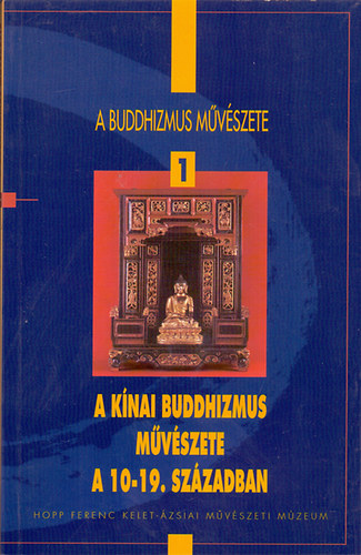 Fajcsák Györgyi: A buddhizmus művészete 1.: A kínai buddhizmus művészete a 10-19. században