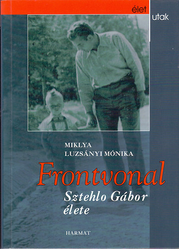 Miklya Luzsányi Mónika: Frontvonal - Sztehlo Gábor élete