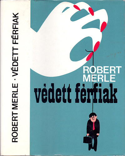 Robert Merle: Védett férfiak