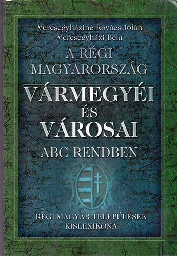 Veresegyháziné-Veresegyházi: A régi Magyarország vármegyéi és városai (ABC rendben)