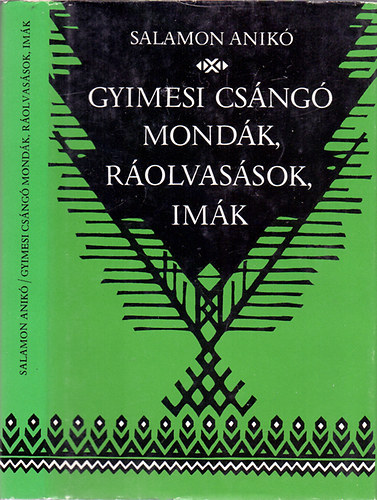 Salamon Anikó, Szerk.: Mohay Tamás, Graf.: Nagy András: Gyimesi csángó mondák, ráolvasások, imák --- (Eredetmondák; Történeti mondák; Hiedelemmondák)