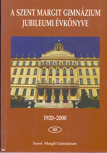 Sümegh László (szerk.): A Szent Margit Gimnázium Jubileumi Évkönyve - 80 - (1920-2000)