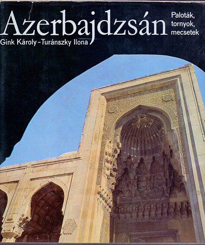 Gink Károly-Turánszky Ilona: Azerbajdzsán: Paloták, tornyok, mecsetek