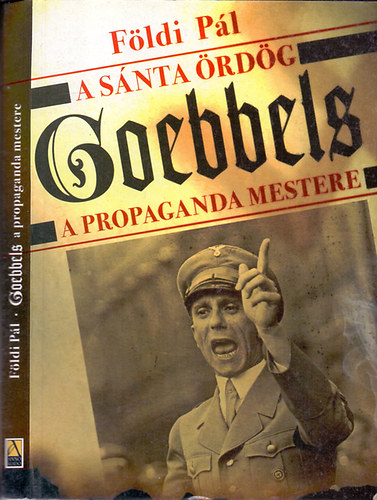 Földi Pál: A sánta ördög - Goebbels - A propaganda mestere