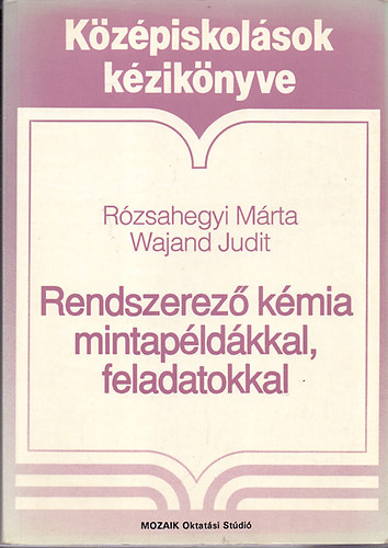 Rózsahegyi Márta-Wajand Judit: Rendszerező kémia mintapéldákkal, feladatokkal