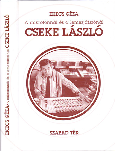 Ekecs Géza: A mikrofonnál és a lemezjátszónál Cseke László