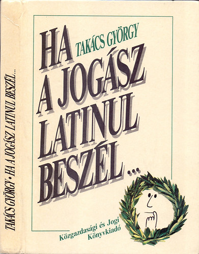 Takács György: "Ha a jogász latinul beszél..."(Latin kifejezések jogi nyelvünkben)