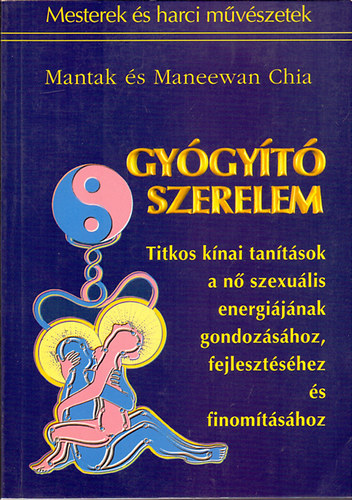 Mantak és Maneewan Chia: Gyógyító szerelem (Titkos kínai tanítások a nő szexuális energiájának gondozásához, fejlesztéséhez és finomításához)