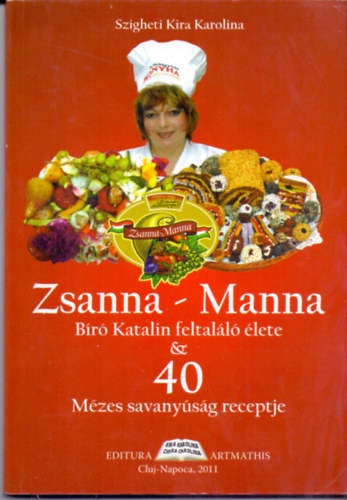 Szigheti Kira Karolina: Zsanna - Manna - Bíró Katalin feltaláló élete & 40 Mézes savanyúság receptje