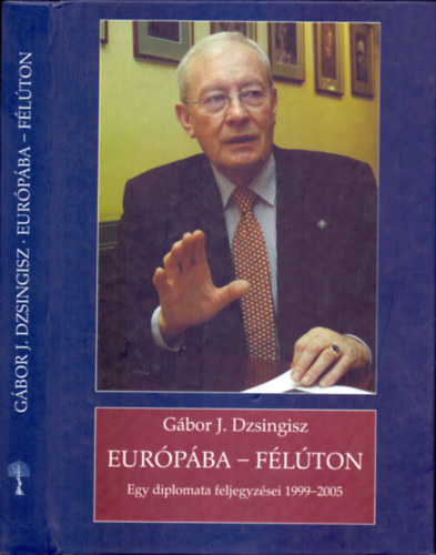 Gábor J. Dzsingisz: Európába - félúton - Egy diplomata feljegyzései 1999 - 2005